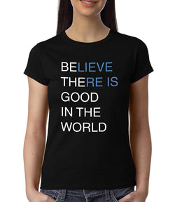 Believe there is good in the world , Quote , Women's Top - GeekDawn