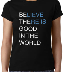 Believe there is good in the world , Quote , Women's Top - GeekDawn