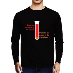 If you are not part of Solution then your are part of precipitaite , Chemistry , Unisex Graphic Full Sleeves T-Shirt - GeekDawn
