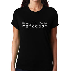 When in doubt , Refactor , Programming , Coding , Women's Top - GeekDawn