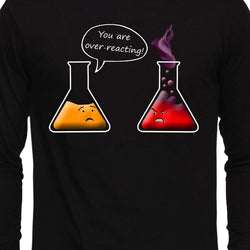 You are over reacting , Chemistry , Unisex Graphic Full Sleeves T-Shirt - GeekDawn