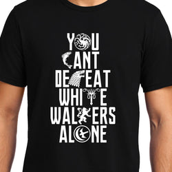 You Cant Defeat White Walkers Alone , Game of Thrones , Unisex Graphic T-Shirt